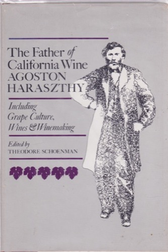 Father of California Wine, Agoston Haraszthy: Including Grape Culture, Wines and Wine-Makingby: Schoenman, Theodore/editor 