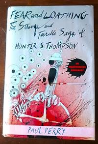 Fear and Loathing: The Strange and Terrible Saga of Hunter S. Thompson by: Paul Perry