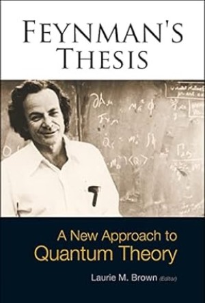 Feynman's Thesis: A New Approach to Quantum Theory by: Brown, Laurie M (Editor) 