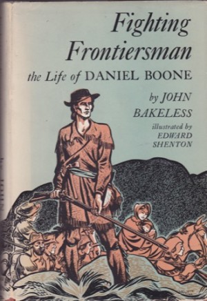 Fighting Frontiersman: The Life of Daniel Boone by: Bakeless, John/Edward Shenton