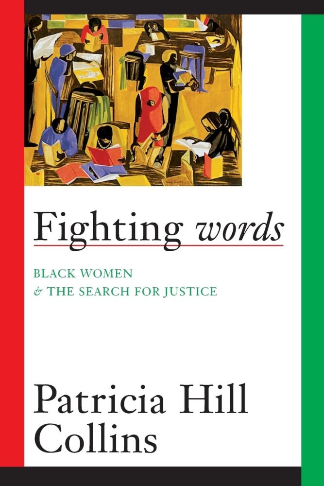 Fighting Words: Black Women and the Search for Justice by: Patricia Hill Collins 