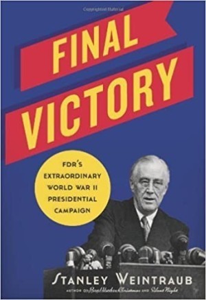 Final Victory: FDR's Extraordinary World War II Presidential Campaignby: Stanley Weintraub