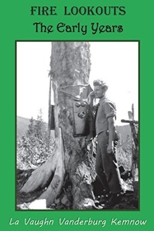 Fire Lookouts: The Early Years by: Kemnow, La Vaughn Vanderburg