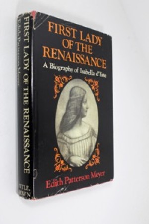 First Lady of the Renaissance - A Biography of Isabella d'Esteby: Meyer, Edith Patterson
