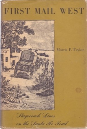 First Mail West: Stagecoach Lines on the Santa Fe Trail (SIGNED COPY)by: Taylor, Morris F.