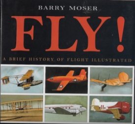 Fly! - A Brief History of Flight Illlustratedby: Moser, Barry