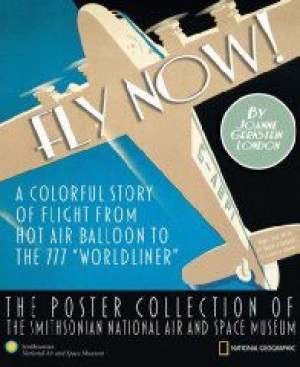 Fly Now! The Poster Collection of the Smithsonian National Air and Space Museumby: London, Joanne Gernstein