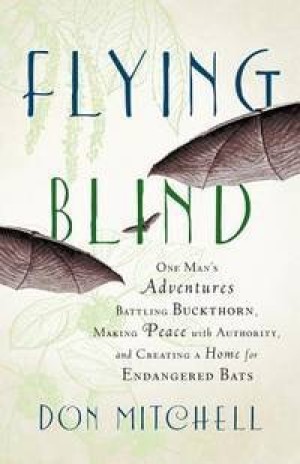 Flying Blind: One Man's Adventures Battling Buckthorn, Making Peace with Authority, and Creating a Home for Endangered Bats (SIGNED COPY)by: Mitchell, Don