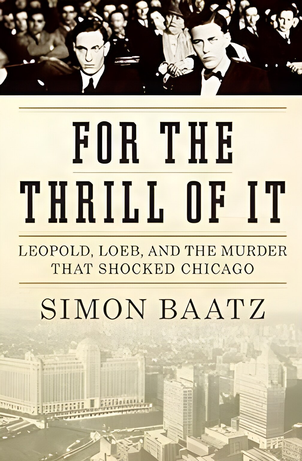 For the Thrill of It: Leopold Loeb and the Murder That Shocked Chicago by: Baatz, Simon