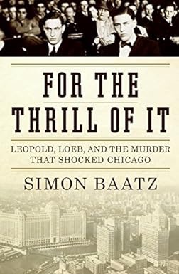 For the Thrill of It: Leopold Loeb and the Murder That Shocked Chicago by: Baatz, Simon
