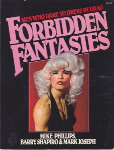 Forbidden Fantasies: Men Who Dare To Dress In Drag.by: Phillips, Mike; Shapiro, Barry; Joseph, Mark