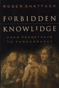 Forbidden Knowledge: From Prometheus to Pornography (SIGNED COPY)by: Shattuck, Roger 