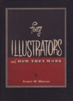 Forty Illustrators and How They Workby: Watson, Ernest W.