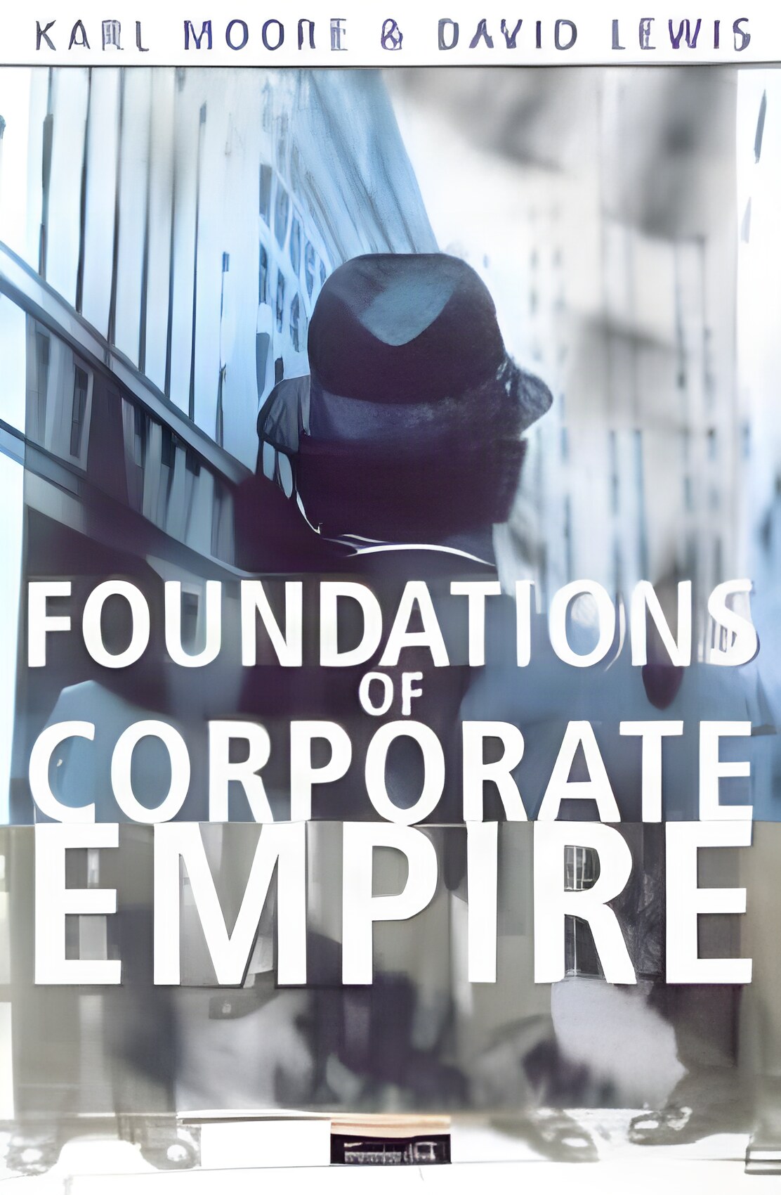 Foundations of Corporate Empire: Is History Repeating Itself?by: Moore, Karl; Lewis, David