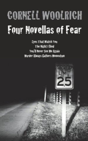Four Novellas of Fear: Eyes That Watch You, The Night I Died, You'll Never See Me Again, Murder Always Gathers Momentumby: Woolrich, Cornell