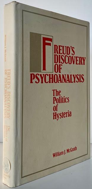 Freud's Discovery of Psychoanalysis: The Politics of Hysteria (SIGNED BY AUTHOR)by: McGrath, William J.