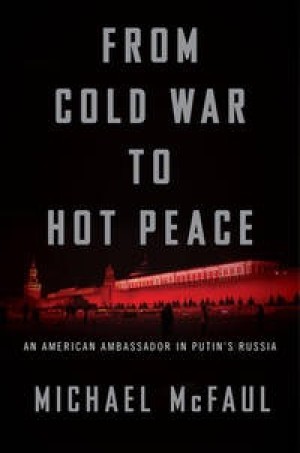 From Cold War to Hot Peace: An American Ambassador in Putin's Russia by: McFaul, Michael