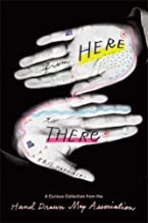 From Here to There: A Curious Collection from the Hand Drawn Map Associationby: Kris Harzinski 