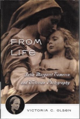 From Life: Julia Margaret Cameron and Victorian Photographyby: Olsen, Victoria C.