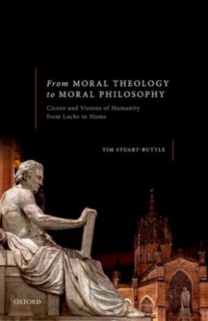 From Moral Theology to Moral Philosophy: Cicero and Visions of Humanity from Locke to Hume by: Stuart-Buttle, Tim