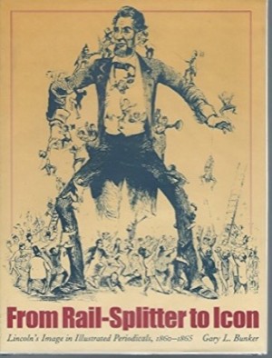 From Rail-Splitter to Icon: Lincoln's Image in Illustrated Periodicals, 1860-1865by: Bunker, Gary