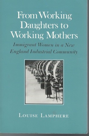From Working Daughters to Working Mothers: Immigrant Women in a New England Industrial Communityby: Louise Lamphere 