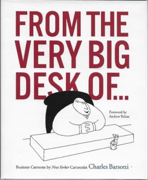 From the Very Big Desk of...: Business Cartoons by NEw Yorker Cartoonist Charles Barsottiby: Barsotti, Charles