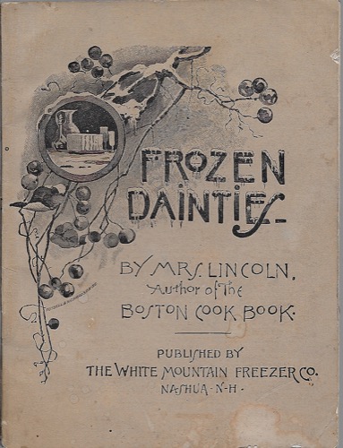 Frozen Dainties: Fifty Choice Receipts(sic) for Ice Creams, Frozen Puddings, Frozen Fruits, Frozen Beverages, Sherbets and Water Icesby: Lincoln, Mrs. D. A.