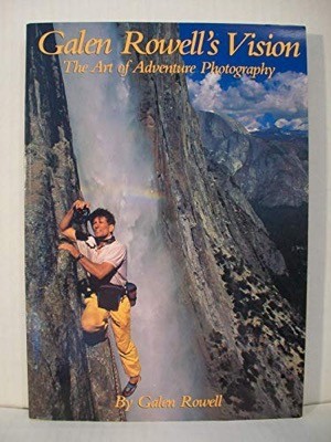 Galen Rowell's Vision: The Art of Adventure Photography by: Galen Rowell
