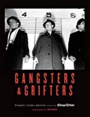 Gangsters & Grifters: Classic Crime Photos from the Chicago Tribuneby: Staff, Chicago Tribune/