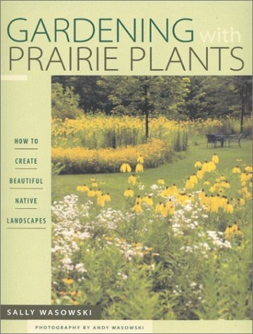 Gardening With Prairie Plants: How To Create Beautiful Native Landscapesby: Sally Wasowski
