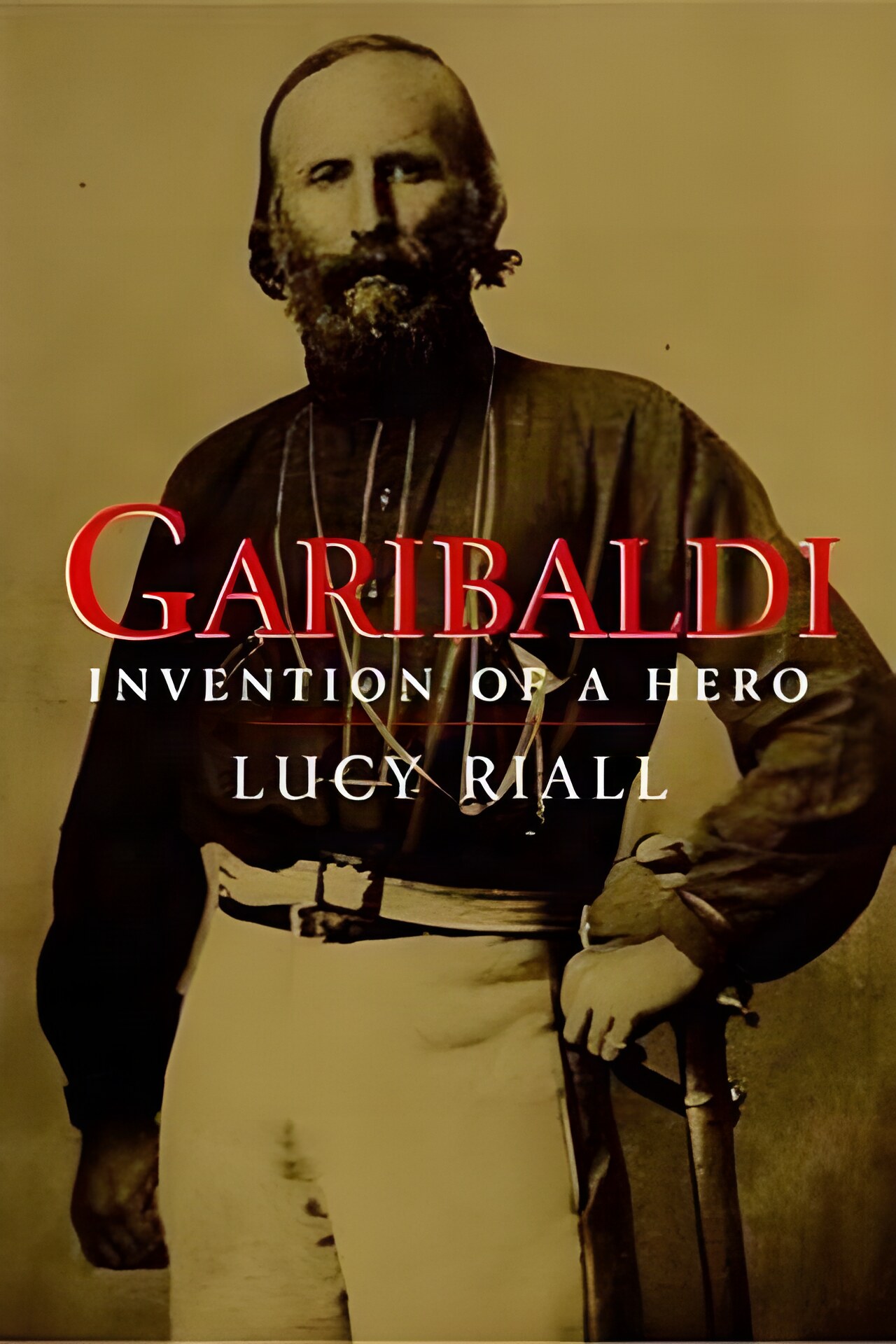 Garibaldi: Invention of a Heroby: Lucy Riall 