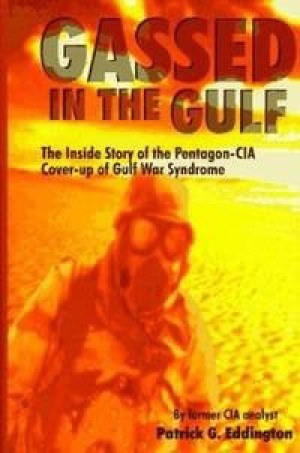 Gassed in the Gulf: The Insider Story of the Pentagon CIA Cover Up of Gulf War Syndrome by: Patrick G. Eddington