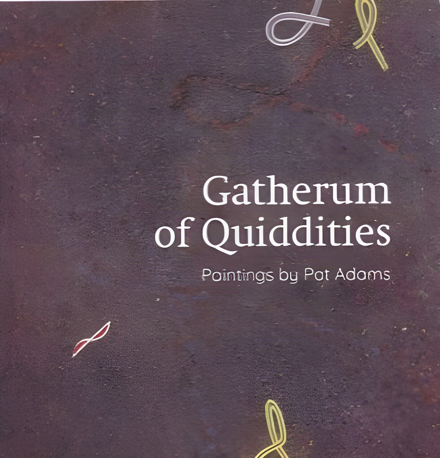 Gatherum of Quiddities: Paintings by Pat Adamsby: Adams, Pat and Jaime Franklin 