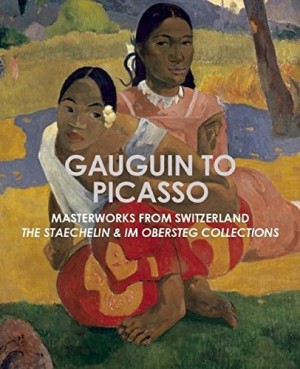 Gauguin to Picasso, Masterworks from Switzerland: The Staechelin & Im Obersteg Collectionsby: Dorothy Kosinksi & Renee Maurer 