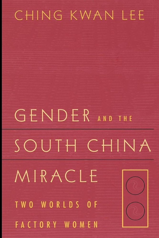 Gender and the South China Miracle: Two Worlds of Factory Womenby: Ching Kwan Kwan Lee 