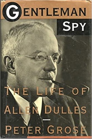 Gentleman Spy: The Life of Allen Dullesby: Peter Grose