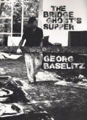 Georg Baselitz: The Bridge Ghost's Supperby: Baselitz, Georg