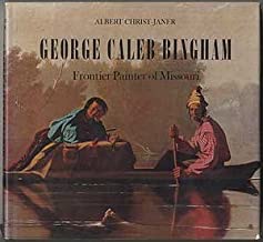 George Caleb Bingham: Frontier Painter of Missouriby: Christ-Janer, Albert 