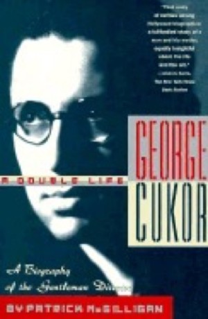 George Cukor: A Double Life : A Biography of the Gentleman Directorby: McGilligan, Patrick
