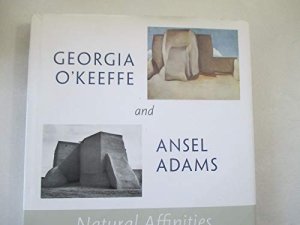 Georgia O'Keeffe and Ansel Adams: Natural Affinities by: Lynes, Barbara Buhler and Richard B. Woodward, Sandra S. Phillips, Georgia O'Keeffe, Ansel Adams 