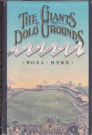 Giants of the Polo Grounds:The Glorious Times of Baseball's New York Giants by: Noel Hynd 