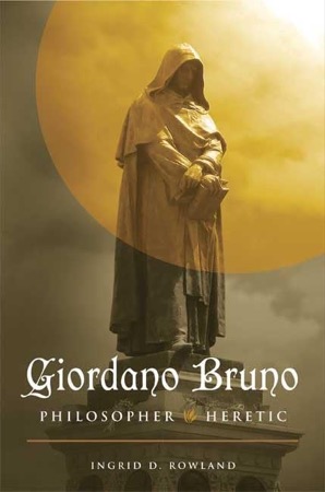 Giordano Bruno: Philosopher/Heretic by: Rowland, Ingrid D.