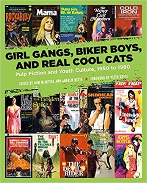 Girl Gangs, Biker Boys, and Real Cool Cats: Pulp Fiction and Youth Culture, 1950 to 1980by: Iain McIntyre, Andrew Nette , et al.