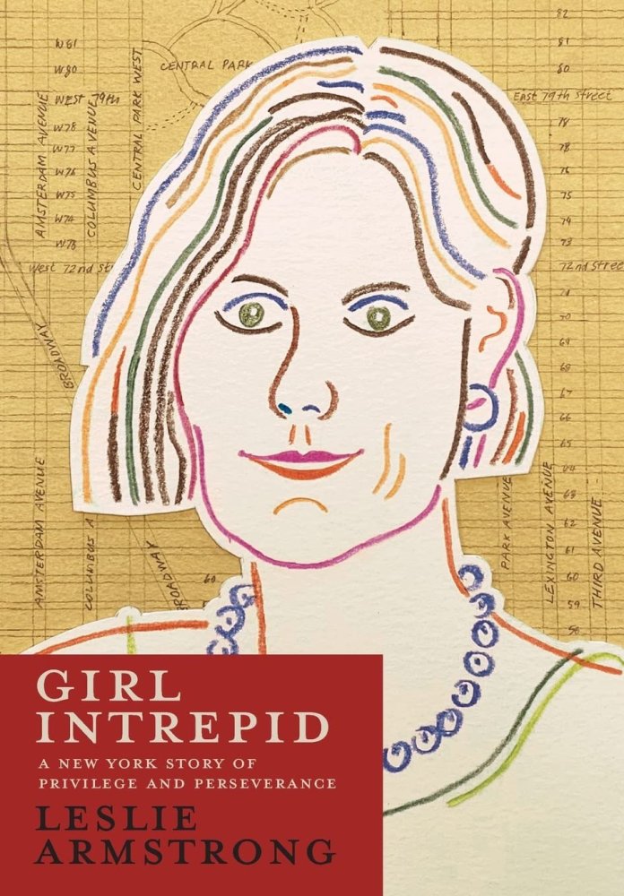 Girl Intrepid: A New York Story of Privilege and Perseveranceby: Leslie Armstrong