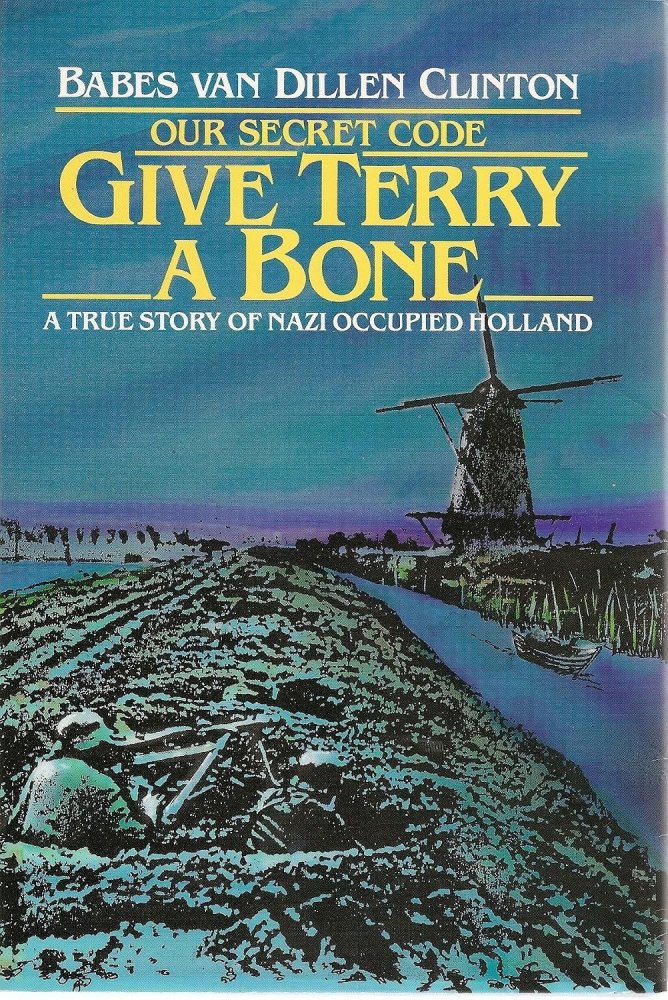 Give Terry a Bone: Our Secret Code, A True Story of Nazi Occupied Holland (INSCRIBED COPY)by: Babes van Dillen Clinton 
