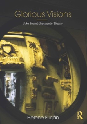 Glorious Visions: John Soane's Spectacular Theater by: Furjan, Helene