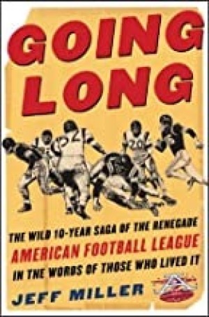 Going Long: The Wild Ten-Year Saga of the Renegade American Football League in the Words of Those Who Lived Itby: Jeff Miller