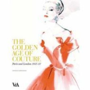 Golden Age of Couture, The: Paris and London, 1947-57by: Wilcox, Claire