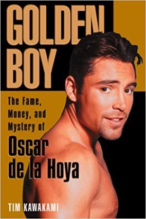 Golden Boy: The Fame, Money, and Mystery of Oscar De La Hoya by: Kawakami, Tim 
